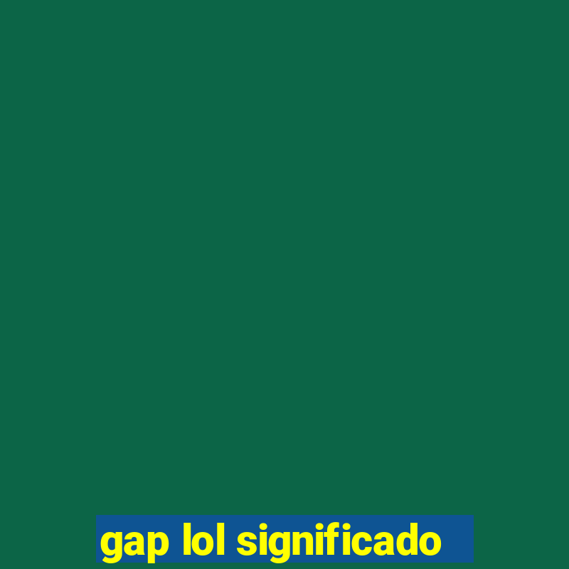 gap lol significado